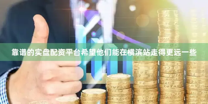 靠谱的实盘配资平台希望他们能在横滨站走得更远一些
