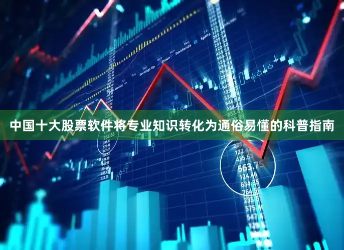中国十大股票软件将专业知识转化为通俗易懂的科普指南