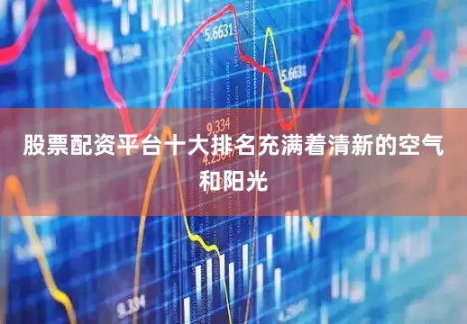 股票配资平台十大排名充满着清新的空气和阳光